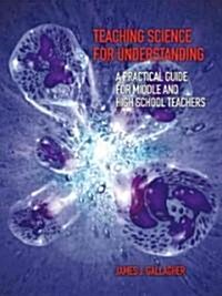 Teaching Science for Understanding: A Practical Guide for Middle and High School Teachers (Paperback)