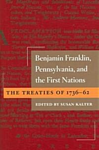 Benjamin Franklin, Pennsylvania, and the First Nations: The Treaties of 1736-62 (Hardcover)
