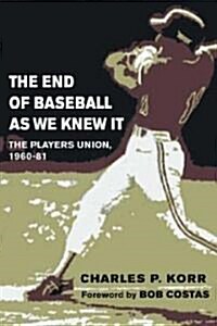 The End of Baseball as We Knew It: The Players Union, 1960-81 (Paperback)