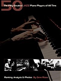 The Fifty Greatest Jazz Piano Players of All Time: Ranking Analysis & Photos (Hardcover)