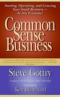 Common Sense Business: Starting, Operating, and Growing Your Small Business--In Any Economy! (Hardcover)