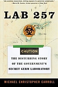Lab 257: The Disturbing Story of the Governments Secret Germ Laboratory (Paperback)