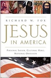 Jesus in America: Personal Savior, Cultural Hero, National Obsession (Paperback)