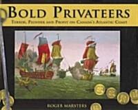 Bold Privateers: Terror, Plunder and Profit on Canadas Atlantic Coast (Paperback)