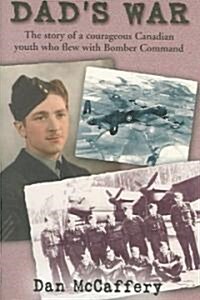 Dads War: The Story of a Courageous Canadian Youth Who Flew with Bomber Command (Hardcover)