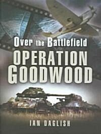 Operation Goodwood - Over the Battlefield (Hardcover)