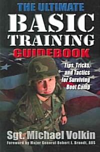 Ultimate Basic Training Guidebook: Tips, Tricks, and Tactics for Surviving Boot Camp (Paperback)