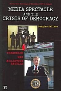 Media Spectacle and the Crisis of Democracy: Terrorism, War, and Election Battles (Paperback)