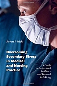 Overcoming Secondary Stress in Medical and Nursing Practice: A Guide to Professional Resilience and Personal Well-Being (Hardcover)