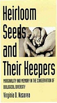 Heirloom Seeds and Their Keepers: Marginality and Memory in the Conservation of Biological Diversity                                                   (Hardcover)