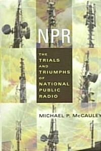 NPR: The Trials and Triumphs of National Public Radio (Hardcover)