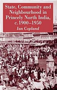 State, Community And Neighbourhood In Princely North India, C. 1900-1950 (Hardcover)