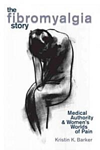 The Fibromyalgia Story: Medical Authority and Womens Worlds of Pain (Paperback)