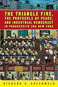 The Triangle Fire, Protocols of Peace: And Industrial Democracy in Progressive (Paperback)