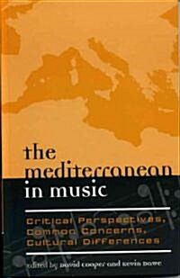 The Mediterranean in Music: Critical Perspectives, Common Concerns, Cultural Differences (Hardcover)