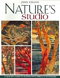 Natures Studio: A Quilters Guide to Playing with Fabrics & Techniques (Paperback)