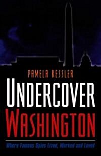 Undercover Washington: Where Famous Spies Lived, Worked and Loved (Paperback)