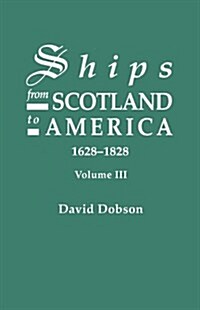 Ships from Scotland to America, 1628-1828. Volume III (Paperback)