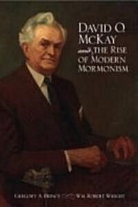 David O. Mckay And The Rise Of Modern Mormonism (Hardcover)