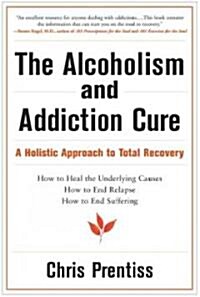 The Alcoholism and Addiction Cure: A Holistic Approach to Total Recovery (Paperback)