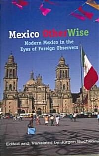 Mexico Otherwise: Modern Mexico in the Eyes of Foreign Observers (Paperback)