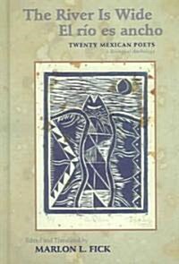 The River Is Wide/El Rio Es Ancho: Twenty Mexican Poets, a Bilingual Anthology (Hardcover)