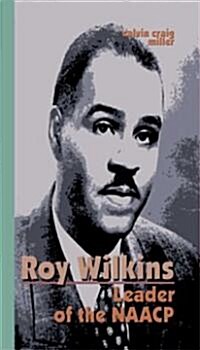 Roy Wilkins: Leader of the NAACP (Library Binding)