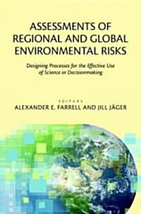 Assessments of Regional and Global Environmental Risks: Designing Processes for the Effective Use of Science in Decisionmaking                         (Hardcover)