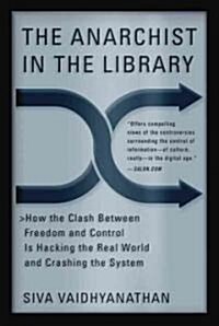 The Anarchist in the Library: How the Clash Between Freedom and Control Is Hacking the Real World and Crashing the System (Paperback)