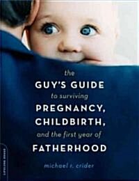 The Guys Guide to Surviving Pregnancy, Childbirth, and the First Year of Fatherhood (Paperback)