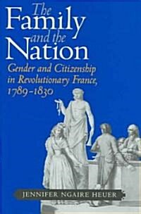 The Family and the Nation: Gender and Citizenship in Revolutionary France, 1789-1830 (Hardcover)