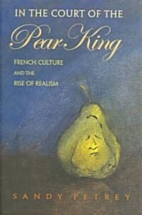 In the Court of the Pear King: French Culture and the Rise of Realism (Hardcover)