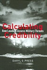 Calculating Credibility: How Leaders Assess Military Threats (Hardcover)