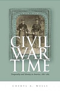 Civil War Time: Temporality and Identity in America, 1861-1865 (Hardcover)