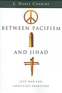 Between Pacifism and Jihad: Just War and Christian Tradition (Paperback)