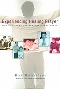 Experiencing Healing Prayer: How God Turns Our Hurts Into Wholeness (Paperback)