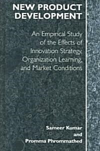 New Product Development: An Empirical Approach to Study of the Effects of Innovation Strategy, Organization Learning and Market Conditions (Hardcover, 2005)
