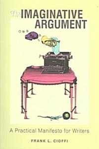 The Imaginative Argument: A Practical Manifesto for Writers (Paperback)