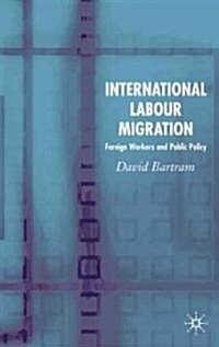 International Labour Migration: Foreign Workers and Public Policy (Hardcover, 2005)