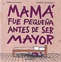 Mama Fue Pequena Antes De Ser Mayor (Hardcover)