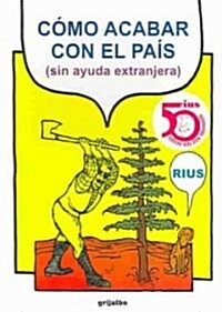 Como acabar con el pais (sin ayuda extanjera)/How to end the country (without foreign help) (Paperback, GPH)