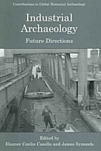 Industrial Archaeology: Future Directions (Paperback, 2005)