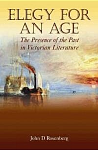 Elegy for an Age : The Presence of the Past in Victorian Literature (Hardcover)