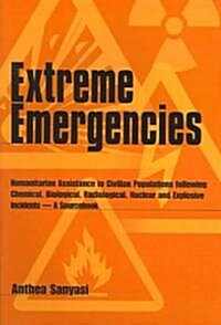Extreme Emergencies : Humanitarian assistance to civilian populations following chemical, biological, radiological, nuclear and explosive incidents -- (Paperback)