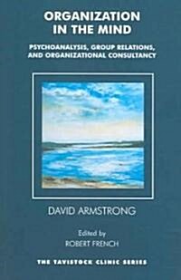 Organization in the Mind : Psychoanalysis, Group Relations and Organizational Consultancy (Paperback)