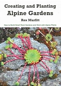 Creating And Planting Alpine Gardens (Paperback)