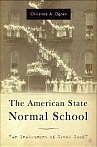 The American State Normal School: An Instrument of Great Good (Paperback)