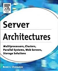 Server Architectures : Multiprocessors, Clusters, Parallel Systems, Web Servers, Storage Solutions (Paperback)