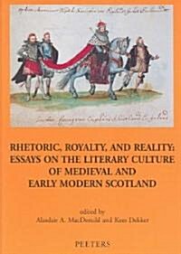 Rhetoric, Royalty, and Reality: Essays on the Literary Culture of Medieval and Early Modern Scotland (Paperback)