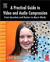 A Practical Guide to Video and Audio Compression : From Sprockets and Rasters to Macro Blocks (Paperback)